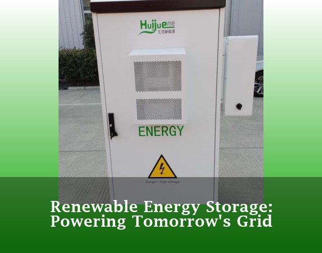 Renewable Energy Storage: Powering Tomorrow's Grid